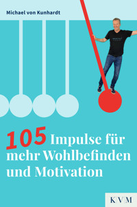 105 Impulse für mehr Wohlbefinden und Motivation - Michael von Kunhardt - E-Book