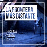 La frontera más distante - Cristina Rivera Garza - Hörbuch