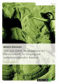 ADS und ADHS. Möglichkeiten der Psychomotorik im Umgang mit verhaltensoriginellen Kindern. - Melanie Könnecke - E-Book