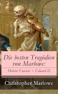 Die besten Tragödien von Marlowe: Doktor Faustus + Eduard II. - Christopher Marlowe - E-Book