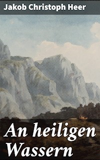 An heiligen Wassern - Jakob Christoph Heer - E-Book