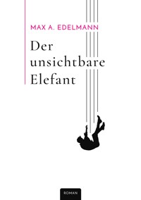 Der unsichtbare Elefant - Max A. Edelmann - E-Book
