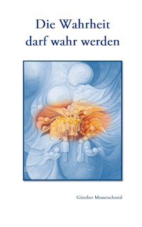 Die Wahrheit darf wahr werden - Günther Messerschmid - E-Book