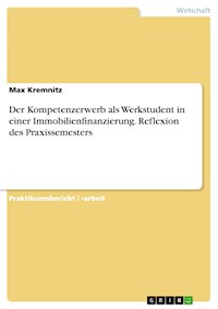 Der Kompetenzerwerb als Werkstudent in einer Immobilienfinanzierung. Reflexion des Praxissemesters - Max Kremnitz - E-Book
