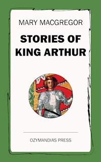 Stories of King Arthur - Mary MacGregor - E-Book
