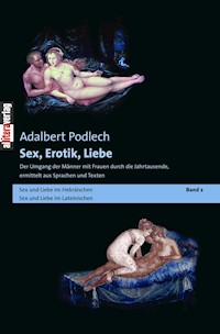 Sex, Erotik, Liebe. Der Umgang der Männer mit Frauen durch die Jahrtausende, ermittelt aus Sprachen und Texten - Adalbert Podlech - E-Book