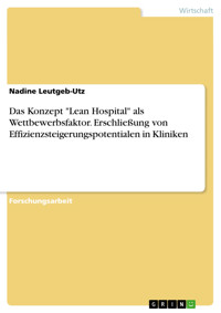 Das Konzept "Lean Hospital" als Wettbewerbsfaktor. Erschließung von Effizienzsteigerungspotentialen in Kliniken - Nadine Leutgeb-Utz - E-Book