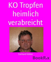 KO Tropfen heimlich verabreicht - Gerhard Köhler - E-Book