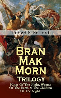 Bran Mak Morn - Trilogy: Kings Of The Night, Worms Of The Earth & The Children Of The Night - Robert E. Howard - E-Book
