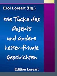 Die Tücke des Objekts und andere heiter-frivole Geschichten - Erol Loreart (Hg.) - E-Book