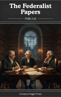 The Federalist Papers - Publius - E-Book