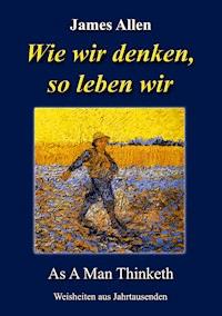 Wie wir denken, so leben wir - James Allen - E-Book