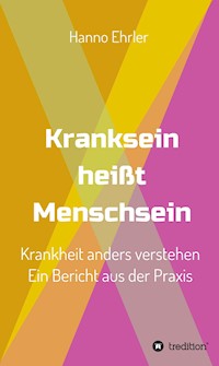 Kranksein heißt Menschsein - Hanno Ehrler - E-Book