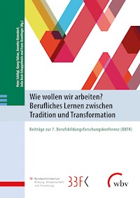 Wie wollen wir arbeiten? Berufliches Lernen zwischen Tradition und Transformation -  - kostenlos E-Book