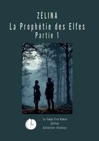 La prophétie des Elfes, Partie 1 - Zélina . - E-Book