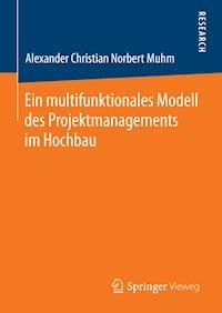 Ein multifunktionales Modell des Projektmanagements im Hochbau - Alexander Christian Norbert Muhm - E-Book