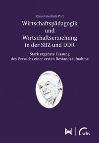 Wirtschaftspädagogik und Wirtschaftserziehung in der SBZ und DDR - Klaus Friedrich Pott - E-Book