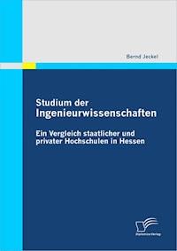 Studium der Ingenieurwissenschaften: Ein Vergleich staatlicher und privater Hochschulen in Hessen - Bernd Jeckel - E-Book