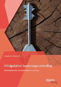 Erfolgsfaktor Sanierungscontrolling: Bestandsicherung von Unternehmen in der Krise - Henrik Anders - E-Book