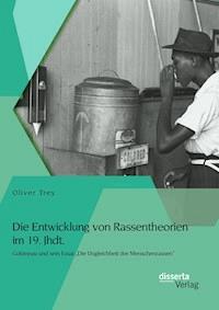 Die Entwicklung von Rassentheorien im 19. Jhdt.: Gobineau und sein Essai „Die Ungleichheit der Menschenrassen“ - Oliver Trey - E-Book