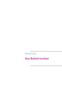 Das Ballett-Institut - William Prides - E-Book