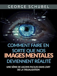 Comment faire en sorte que nos images mentales deviennent réalité (Traduit) - George Schubel - E-Book