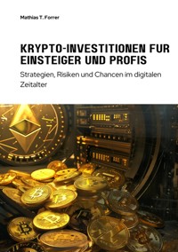 Krypto-Investitionen für  Einsteiger und Profis - Mathias T. Forrer - E-Book