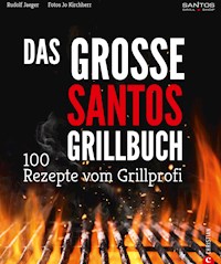 Grillen: Santos – Das Grillbuch. 100 Rezepte vom Grillprofi. Eine Grillbibel der besten Grill- und BBQ-Rezepte. Von den Santos-Grillmeistern. - Rudolf Jaeger - E-Book