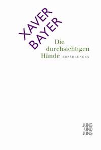 Die durchsichtigen Hände - Xaver Bayer - E-Book