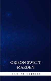 How to Succeed or, Stepping-Stones to Fame and Fortune - Orison Swett Marden - E-Book