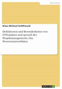 Definitionen und Besonderheiten von IT-Projekten und speziell des Projektmanagements. Das Prozentsatzverfahren - Klaus Michael Gottfreund - E-Book