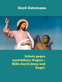 Schutz gegen unsichtbare Gegner - Hilfe durch Jesus und Engel - Gerd Gutemann - E-Book