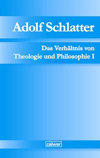 Adolf Schlatter - Das Verhältnis von Theologie und Philosophie I -  - E-Book