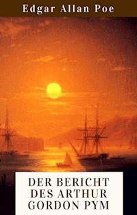 Der Bericht des Arthur Gordon Pym - Edgar Allan Poe - E-Book