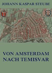 Von Amsterdam nach Temisvar - Johann Kaspar Steube - E-Book