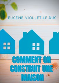 Comment on construit une maison - Eugène Viollet-le-Duc - E-Book