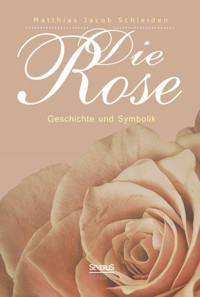 Die Rose - Matthias Jacob Schleiden - E-Book