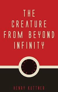 The Creature from Beyond Infinity - Henry Kuttner - E-Book