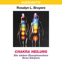 Chakra Heilung - Die sieben Energiezentren Ihres Körpers - Rosalyn L. Bruyere - Hörbuch