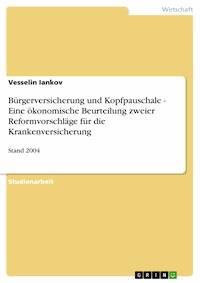 Bürgerversicherung und Kopfpauschale - Eine ökonomische Beurteilung zweier Reformvorschläge für die Krankenversicherung - Vesselin Iankov - E-Book