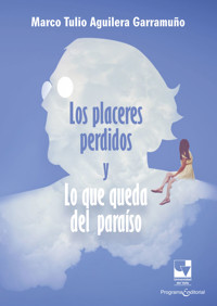 Los placeres perdidos y lo que queda del paraíso - Marco Tulio Aguilera Garramuño - E-Book