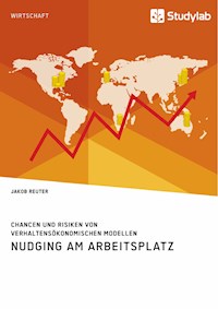Nudging am Arbeitsplatz. Chancen und Risiken von verhaltensökonomischen Modellen - Jakob Reuter - E-Book