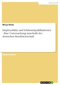 Employability und Schlüsselqualifikationen - Eine Untersuchung innerhalb der deutschen Kreditwirtschaft - Mirja Klotz - E-Book
