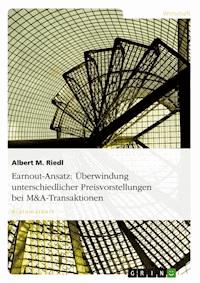 Earnout-Ansatz: Überwindung unterschiedlicher Preisvorstellungen bei M&A-Transaktionen - Albert M. Riedl - E-Book