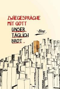 Zwiegespräche mit Gott - Unser täglich Brot - Ahne - E-Book