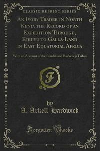 An Ivory Trader in North Kenia the Record of an Expedition Through, Kikuyu to Galla-Land in East Equatorial Africa - An - E-Book