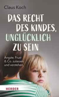 Das Recht des Kindes, unglücklich zu sein - Claus Koch - E-Book