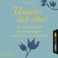 Umarme dich selbst! - Das kleine Hörbuch - Berührung für Gesundheit und Gelassenheit (Ungekürzt) - Milka Reich - Hörbuch