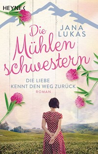 Die Mühlenschwestern - Die Liebe kennt den Weg zurück - Jana Lukas - E-Book