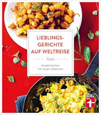 Lieblingsgerichte auf Weltreise: Aromen für den Alltag - Duftende Würze vom Mittelmeer - Indisch Inspiriertes - Südostasiens Gewürzküche - Würzideen aus Südamerika - Astrid Büscher - E-Book
